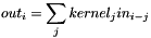 \[ out_i = \sum_j kernel_j in_{i-j} \]