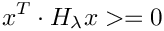 \[ x^T \cdot H_{\lambda}x >= 0 \]