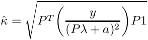 \[ \hat\kappa = \sqrt{ P^T \bigg( \frac{y}{ (P\lambda+a)^2 }  \bigg) P1 } \]