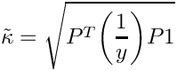 \[ \tilde\kappa = \sqrt{ P^T \bigg( \frac{1}{y} \bigg)P1 } \]